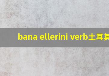 bana ellerini verb土耳其